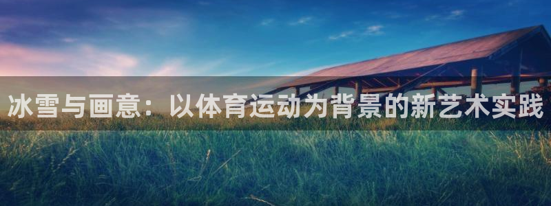 66体育直播网：冰雪与画意：以体育运动为背景的新艺术实践