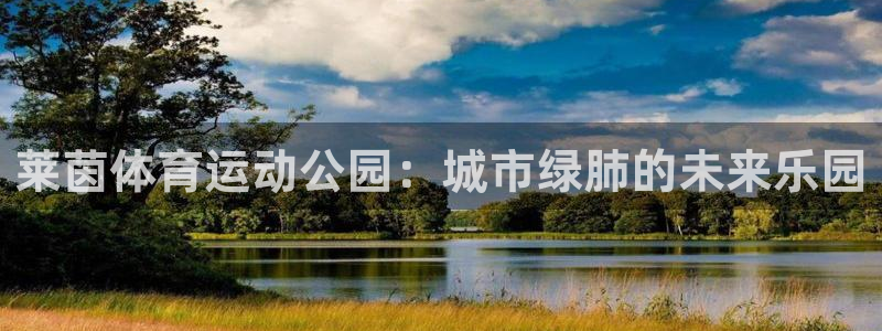 v66体育平台骗了多少人：莱茵体育运动公园：城市绿肺的未来乐园